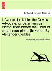 L'Avocat du diable the Devil's Advocate; or Satan versus Pictor. Tried before the Court of uncommon pleas. [In verse. By Alexander Geddes.],1241534748,9781241534745
