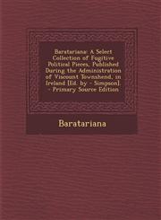Baratariana A Select Collection of Fugitive Political Pieces, Published During the Administration of Viscount Townshend, in Irelan,1289719977,9781289719975