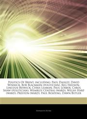 Articles On Politics Of Brent, including Paul Daisley, David Winnick, Bob Blackman (politician), Reg Freeson, Lincoln Beswick, Chris Leaman, Paul Lorber, Carol Shaw (politician), Wembley Central (ward), Welsh Harp (ward), Preston (ward),1244635073,9781244635074