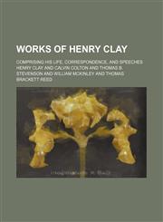 Works of Henry Clay Volume 1; comprising his life, correspondence, and speeches,1151287059,9781151287052