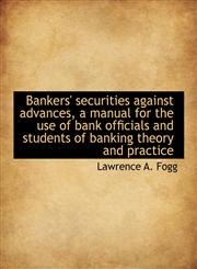 Bankers' securities against advances, a manual for the use of bank officials and students of banking,1116321882,9781116321883
