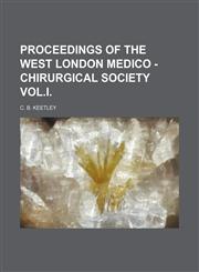 Proceedings of the West London Medico - Chirurgical Society Vol.i.,1151443964,9781151443960