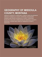 Geography of Missoula County, Montana Areas of Missoula, Montana, Forests and Wilderness Areas of Missoula County, Montana,1233148133,9781233148134