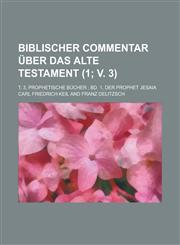 Biblischer Commentar Uber Das Alte Testament; T. 3, Prophetische Bucher; Bd. 1, Der Prophet Jesaia (1; V. 3 ),1153516918,9781153516914