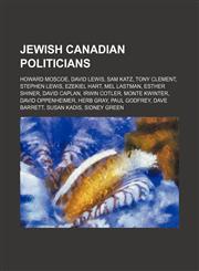 Jewish Canadian politicians Howard Moscoe, David Lewis, Sam Katz, Tony Clement, Stephen Lewis, Ezekiel Hart, Mel Lastman, Esther Shiner,123459627X,9781234596279