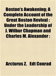 Boston's Awakening; A Complete Account of the Great Boston Revival Under the Leadership of J. Wilbur Chapman and Charles M. Alexander :,1153303868,9781153303866
