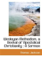 Wesleyan Methodism, a Revival of Apostolical Christianity A Sermon,1116998572,9781116998573