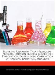 Hawking Radiation Trans-Planckian Problem, Emission Process, Black Hole Evaporation, Experimental Observation of Hawking Radiation, and More,1276212569,9781276212564