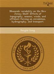 Mesoscale variability on the New Jersey Shelf Effects of topography, seasons, winds, and offshore forcing on circulation, hydrography, and transport.,124473263X,9781244732636