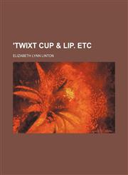 'twixt Cup & Lip. Etc,1151622222,9781151622228