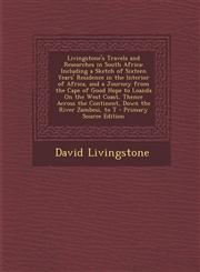 Livingstone's Travels and Researches in South Africa Including a Sketch of Sixteen Years' Residence in the Interior of Africa, and a Journey from the,1293683981,9781293683989