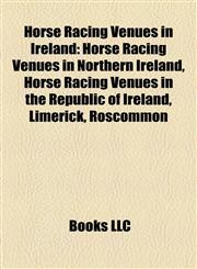 Horse Racing Venues in Ireland Horse Racing Venues in Northern Ireland, Horse Racing Venues in the Republic of Ireland, Limerick, Roscommon,1157851673,9781157851677