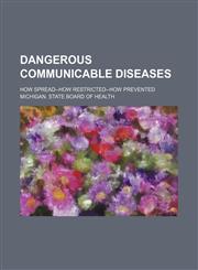 Dangerous Communicable Diseases; How Spread--How Restricted--How Prevented,1151439401,9781151439406