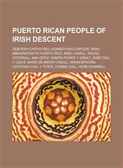 Puerto Rican People of Irish Descent Deborah Carthy-Deu, Kenneth McClintock, Irish Immigration to Puerto Rico, Mike Lowell, Rafael O'Ferrall, Ana Ort,1155261690,9781155261690