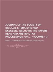 Journal of the Society of Biblical Literature and Exegesis, Including the Papers Read and Abstract of Proceedings For (Volume 1-3),1153900483,9781153900485