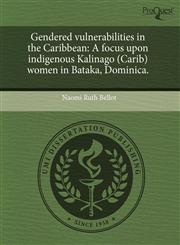 Gendered vulnerabilities in the Caribbean A focus upon indigenous Kalinago (Carib) women in Bataka, Dominica.,1244034118,9781244034112