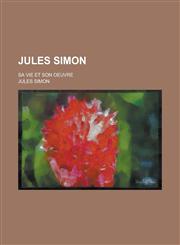 Jules Simon; Sa Vie Et Son Oeuvre,1151694932,9781151694935