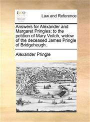 Answers for Alexander and Margaret Pringles; to the petition of Mary Veitch, widow of the deceased James Pringle of Bridgeheugh.,1170822746,9781170822746