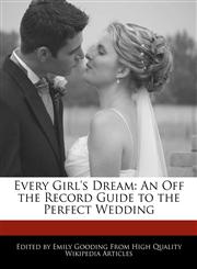 Every Girl's Dream An Off the Record Guide to the Perfect Wedding,1241719268,9781241719265