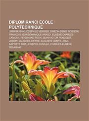 Diplomiranci École Polytechnique Urbain-Jean Joseph Le Verrier, Siméon-Denis Poisson, François Jean Dominique Arago, Eugène Charles Catalan,1233007912,9781233007912