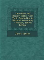 Luni-Solar and Horary Tables, with Their Application in Nautical Astronomy - Primary Source Edition,1295612666,9781295612666