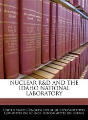 NUCLEAR R&D AND THE IDAHO NATIONAL LABORATORY,1240490305,9781240490301