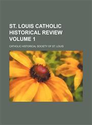 St. Louis Catholic historical review Volume 1,1458851087,9781458851086