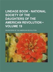 Lineage Book - National Society of the Daughters of the American Revolution (Volume 19),1154392368,9781154392364