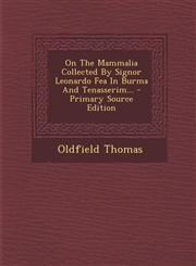 On The Mammalia Collected By Signor Leonardo Fea In Burma And Tenasserim... - Primary Source Edition,129510590X,9781295105908