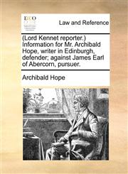 (Lord Kennet reporter.) Information for Mr. Archibald Hope, writer in Edinburgh, defender; against James Earl of Abercorn, pursuer.,117073068X,9781170730683