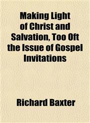Making Light of Christ and Salvation, Too Oft the Issue of Gospel Invitations,1151552941,9781151552945