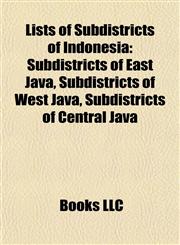 Lists of Subdistricts of Indonesia Subdistricts of East Java, Subdistricts of West Java, Subdistricts of Central Java,1155900014,9781155900018