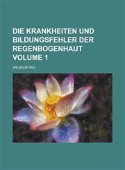 Die Krankheiten und Bildungsfehler der Regenbogenhaut Volume 1,1234358271,9781234358273
