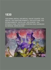 1830 1830 animal births, 1830 births, 1830 by country, 1830 deaths, 1830 disestablishments, 1830 elections, 1830 establishments, 1830 in law,1157581935,9781157581932