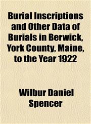Burial Inscriptions and Other Data of Burials in Berwick, York County, Maine, to the Year 1922,1152876708,9781152876705