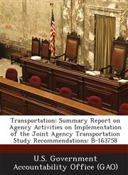 Transportation Summary Report on Agency Activities on Implementation of the Joint Agency Transportation Study Recommendations: B-1637,1287200729,9781287200727