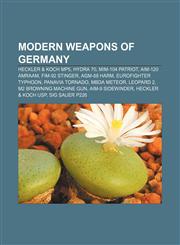 Modern weapons of Germany Heckler & Koch MP5, Hydra 70, MIM-104 Patriot, AIM-120 AMRAAM, FIM-92 Stinger, AGM-88 HARM, Eurofighter Typhoon,123326995X,9781233269952