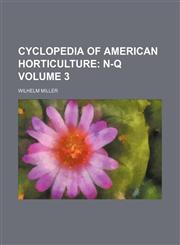 Cyclopedia of American Horticulture Volume 3;  N-Q,1235902412,9781235902413