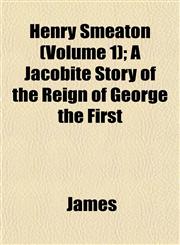 Henry Smeaton (Volume 1); A Jacobite Story of the Reign of George the First,1152935631,9781152935631