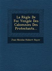 La Règle De Foi Vengée Des Calomnies Des Protestants...,1249968143,9781249968146