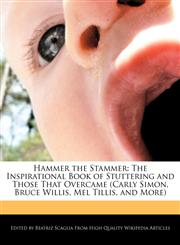 Hammer the Stammer The Inspirational Book of Stuttering and Those That Overcame (Carly Simon, Bruce Willis, Mel Tillis, and More),124130727X,9781241307271