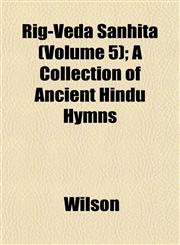 Rig-Veda Sanhitá (Volume 5); A Collection of Ancient Hindu Hymns,115143339X,9781151433398