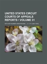 United States Circuit Courts of Appeals Reports (Volume 31); With Key-Number Annotations V. 1-171 [1891-1919].,1235657043,9781235657047
