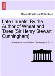 Late Laurels. By the Author of Wheat and Tares [Sir Henry Stewart Cunningham].,1241190372,9781241190378