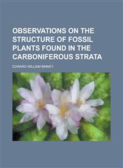 Observations on the Structure of Fossil Plants Found in the Carboniferous Strata,1234171570,9781234171575