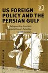 US Foreign Policy and the Persian Gulf Safeguarding American Interests through Selective Multilateralism,0754635333,9780754635338