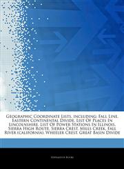 Articles On Geographic Coordinate Lists, including Fall Line, Eastern Continental Divide, List Of Places In Lincolnshire, List Of Power Stations In Illinois, Sierra High Route, Sierra Crest, Mills Creek, Fall River (california),1244112461,9781244112469