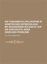 Die Fundamentalphilosophie in genetischer Entwickelung, mit besonderer Rücksicht auf die Geschichte jedes einzelnen Problems,1230124047,9781230124049