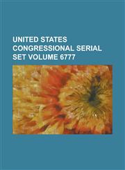 United States Congressional Serial Set Volume 6777,1234038390,9781234038397