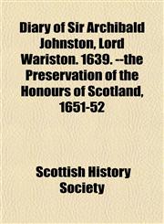 Diary of Sir Archibald Johnston, Lord Wariston. 1639. --the Preservation of the Honours of Scotland, 1651-52,1154682692,9781154682694